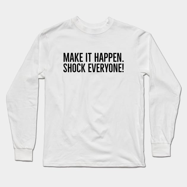 Make It Happen Shock Everyone - Motivational Words Long Sleeve T-Shirt by Textee Store